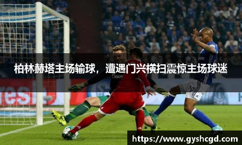 柏林赫塔主场输球，遭遇门兴横扫震惊主场球迷