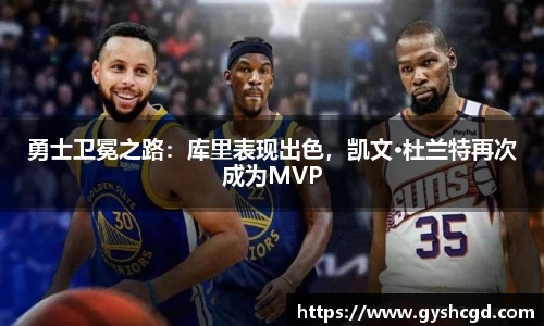 勇士卫冕之路：库里表现出色，凯文·杜兰特再次成为MVP