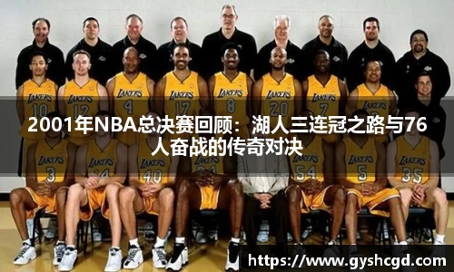 2001年NBA总决赛回顾：湖人三连冠之路与76人奋战的传奇对决
