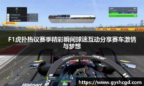 F1虎扑热议赛季精彩瞬间球迷互动分享赛车激情与梦想