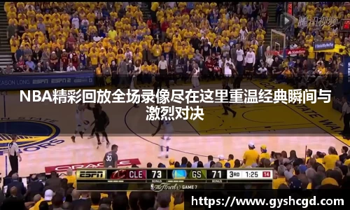 NBA精彩回放全场录像尽在这里重温经典瞬间与激烈对决