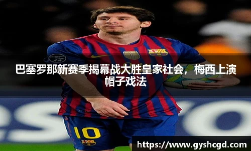 巴塞罗那新赛季揭幕战大胜皇家社会，梅西上演帽子戏法